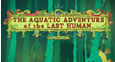 The Aquatic Adventure of the Last Human System Requirements